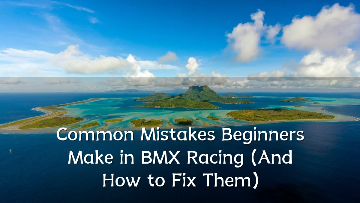 Common Mistakes Beginners Make in BMX Racing (And How to Fix Them)