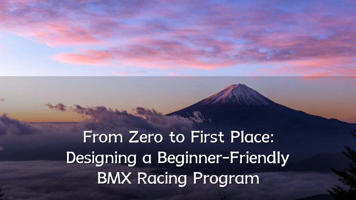 From Zero to First Place: Designing a Beginner-Friendly BMX Racing Program