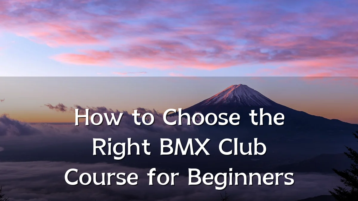 How to Choose the Right BMX Club Course for Beginners