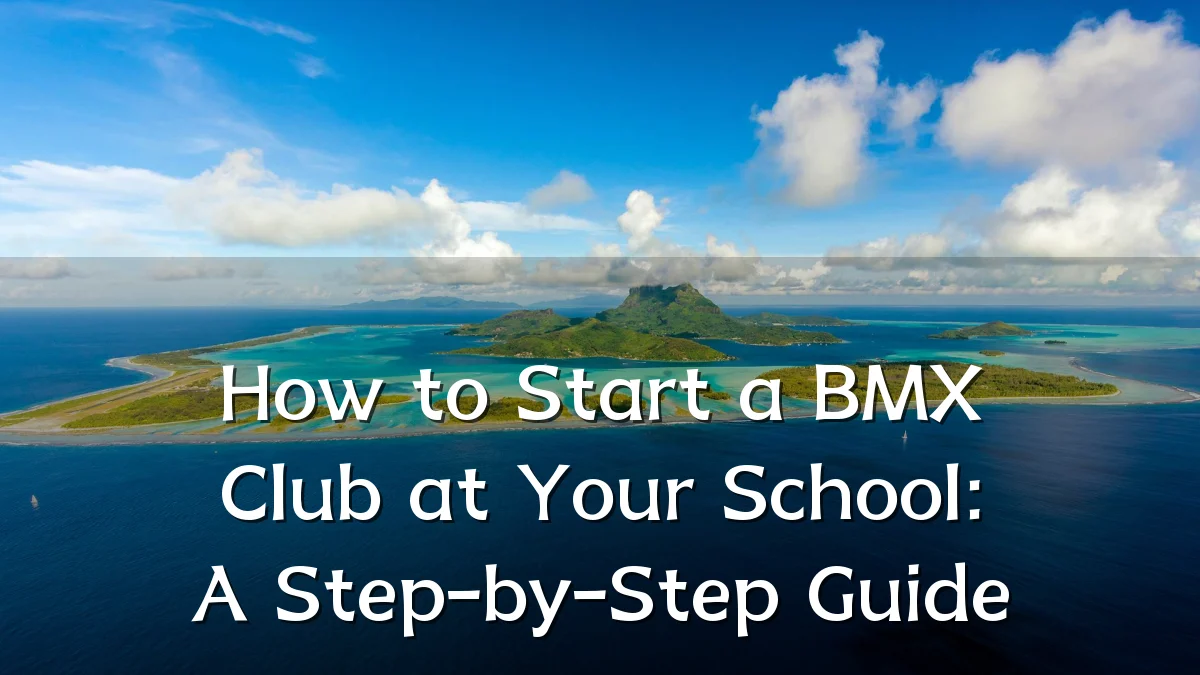 How to Start a BMX Club at Your School: A Step-by-Step Guide