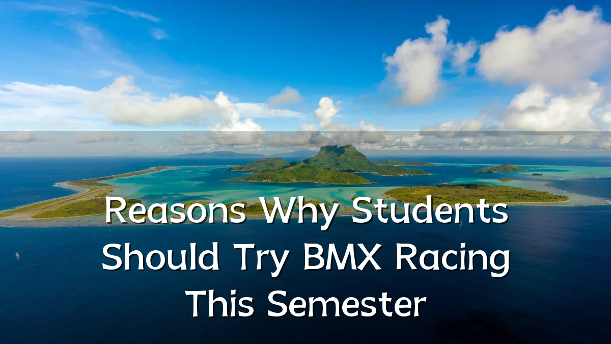 Reasons Why Students Should Try BMX Racing This Semester