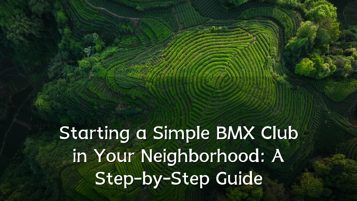 Starting a Simple BMX Club in Your Neighborhood: A Step-by-Step Guide