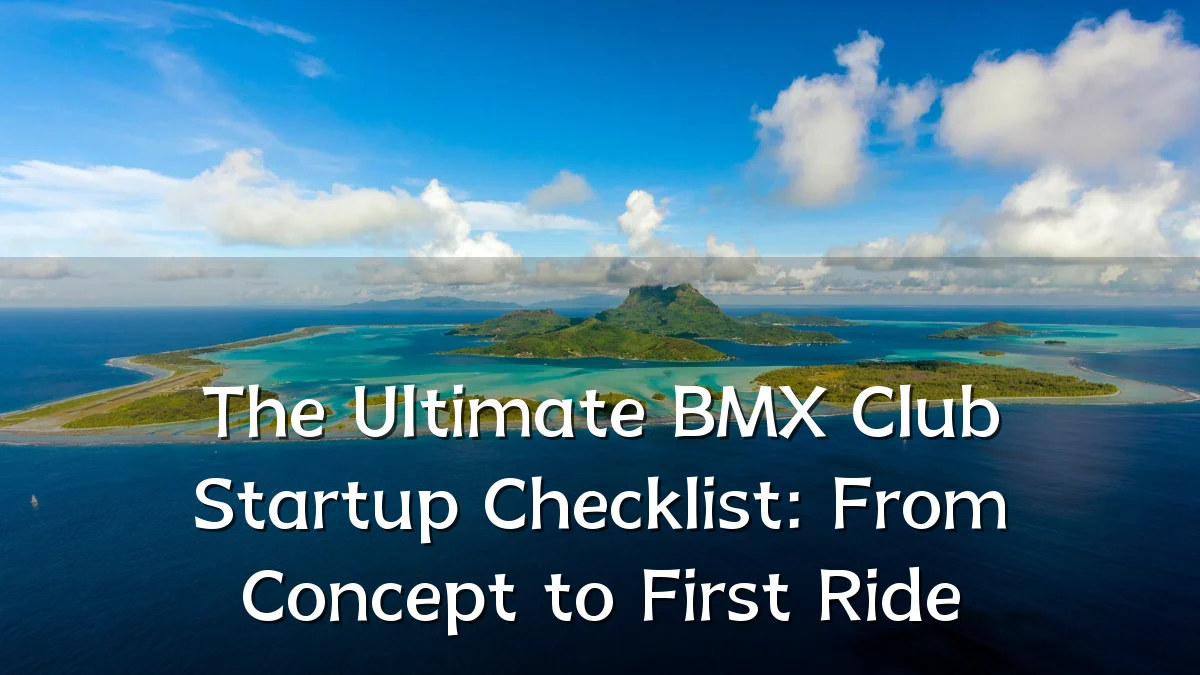 The Ultimate BMX Club Startup Checklist: From Concept to First Ride