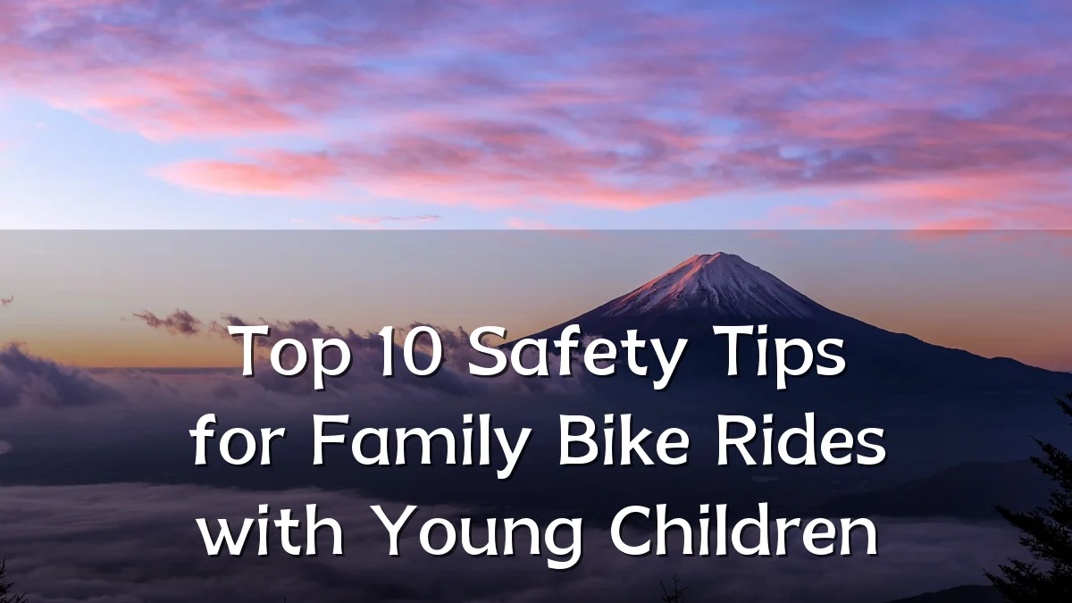 Top 10 Safety Tips for Family Bike Rides with Young Children