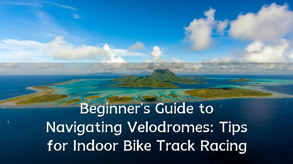 Beginner's Guide to Navigating Velodromes: Tips for Indoor Bike Track Racing