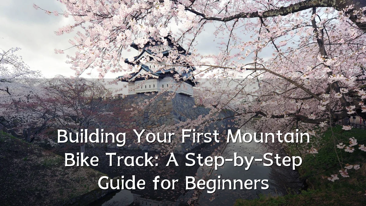 Building Your First Mountain Bike Track: A Step-by-Step Guide for Beginners