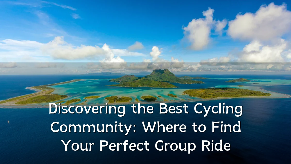 Discovering the Best Cycling Community: Where to Find Your Perfect Group Ride