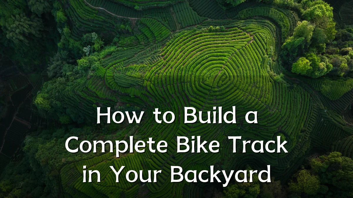 How to Build a Complete Bike Track in Your Backyard