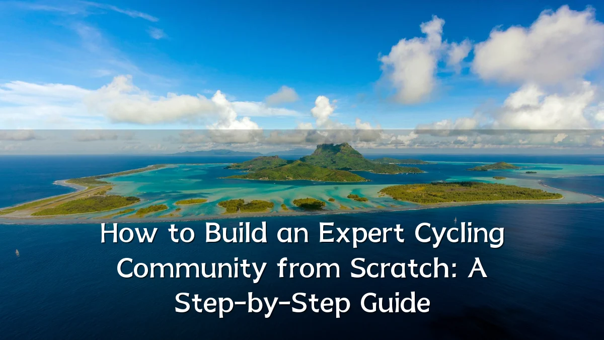 How to Build an Expert Cycling Community from Scratch: A Step-by-Step Guide