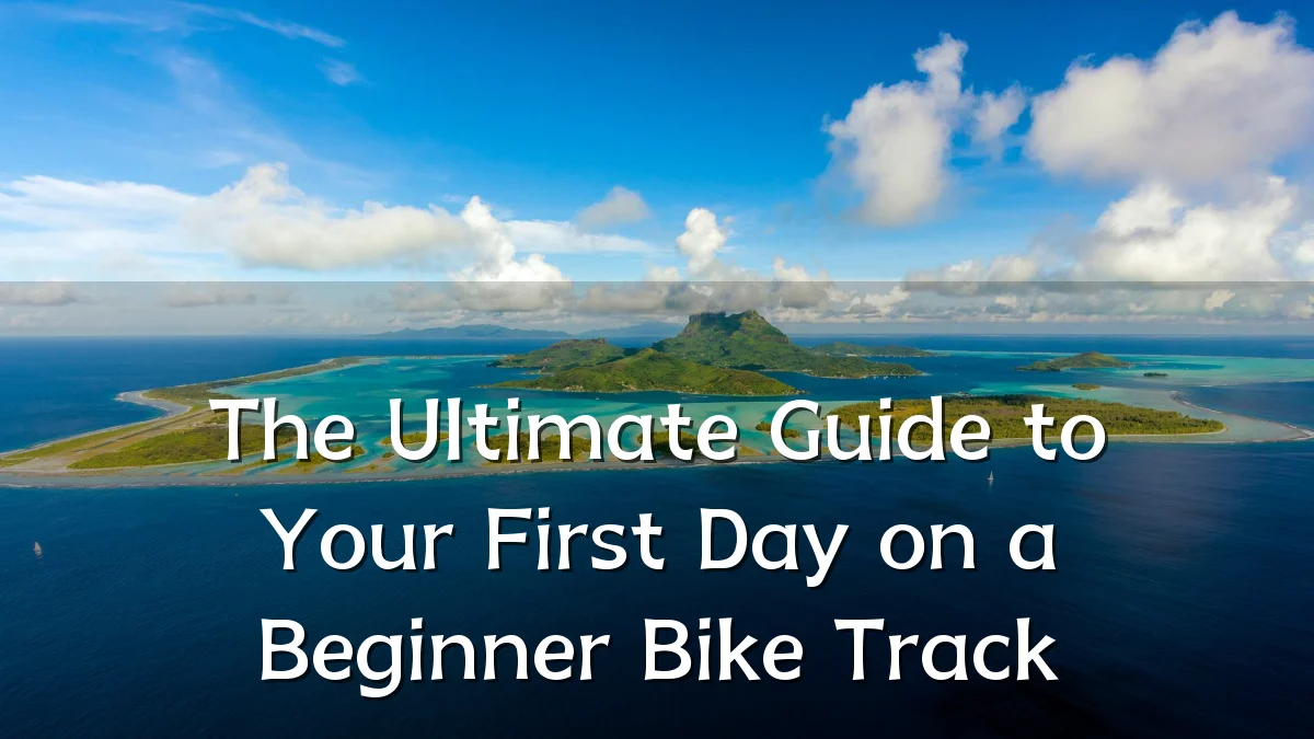 The Ultimate Guide to Your First Day on a Beginner Bike Track
