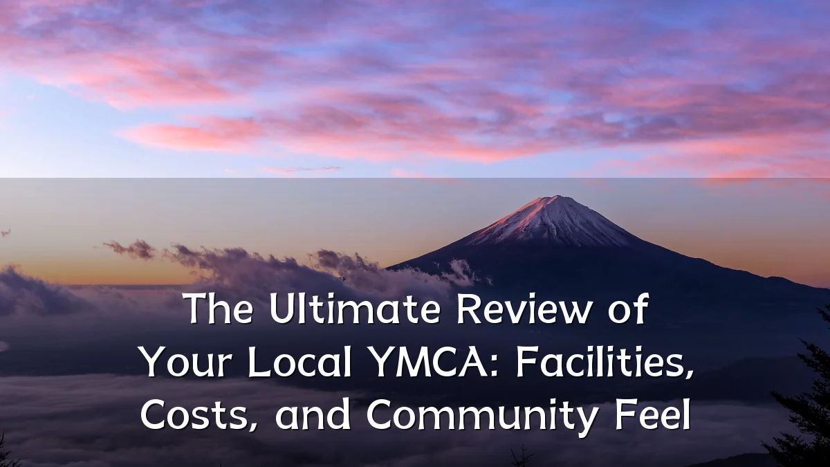 The Ultimate Review of Your Local YMCA: Facilities, Costs, and Community Feel